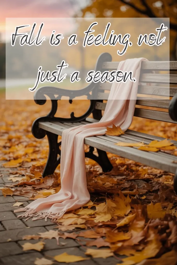 Fall Aesthetic Ideas: Cozy Vibes, Décor, and a Touch of Halloween Prep 5 Cozy fall aesthetic with autumn leaves and pink scarf on a bench, featuring the quote "Fall is a feeling, not just a season." Perfect image to end a blog post about fall aesthetic ideas and cozy autumn vibes.